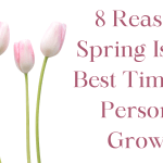 8 Reasons Spring Is The Best Time For Personal Growth