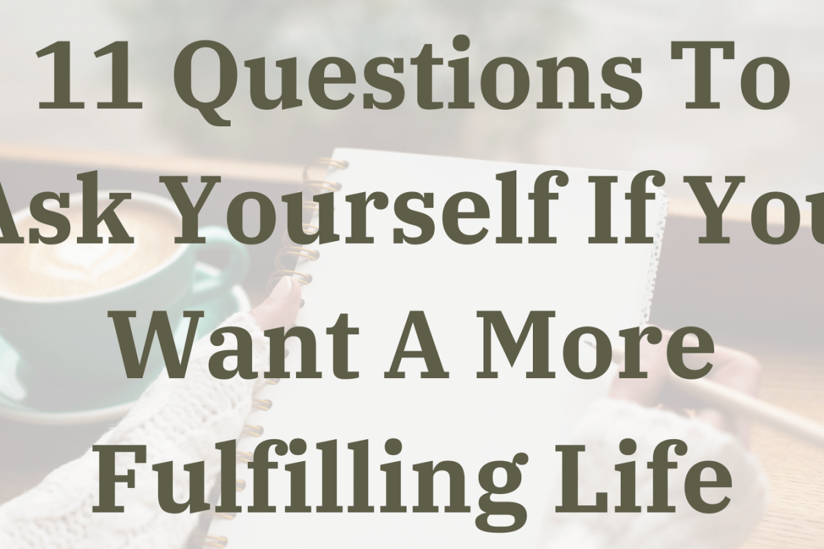 11 Questions To Ask Yourself If You Want A More Fulfilling Life
