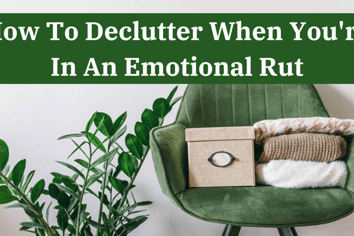 How To Declutter When You're In An Emotional Rut