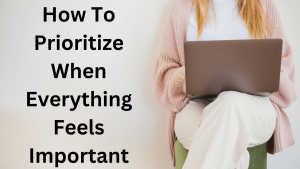 How To Prioritize When Everything Feels Important