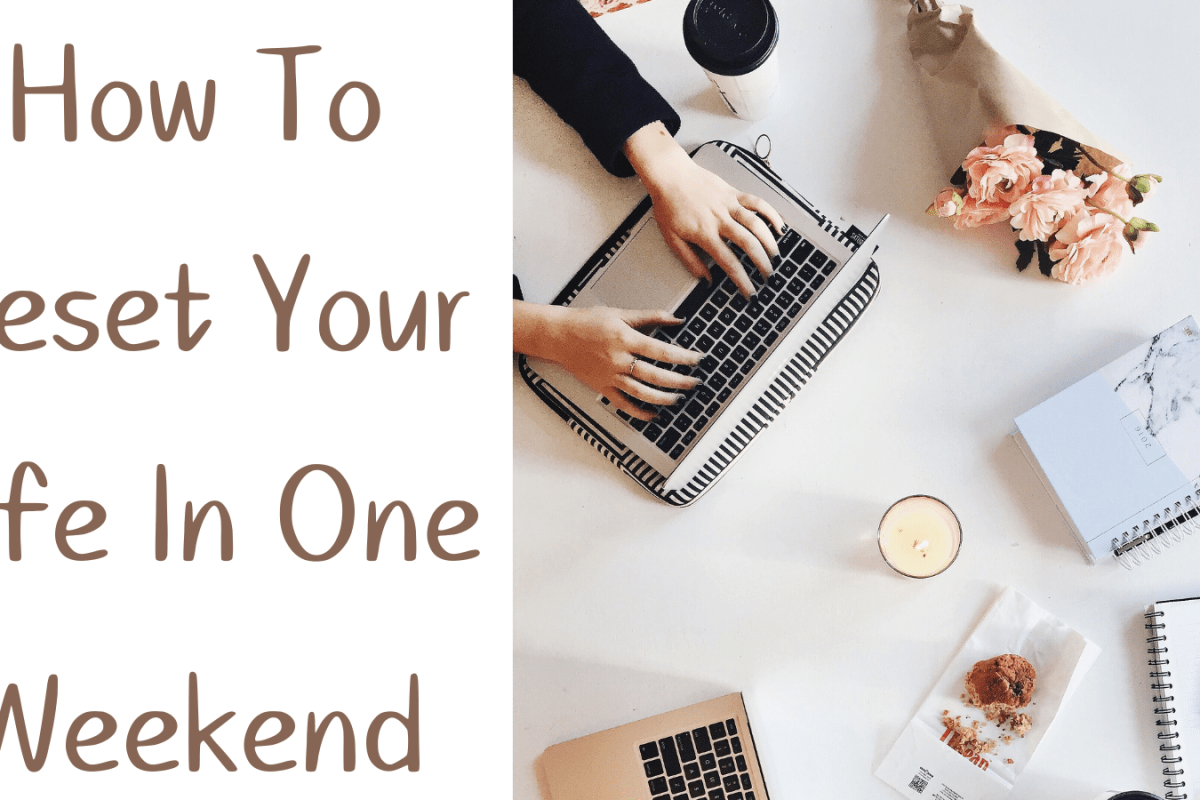 How To Reset Your Life In One Weekend