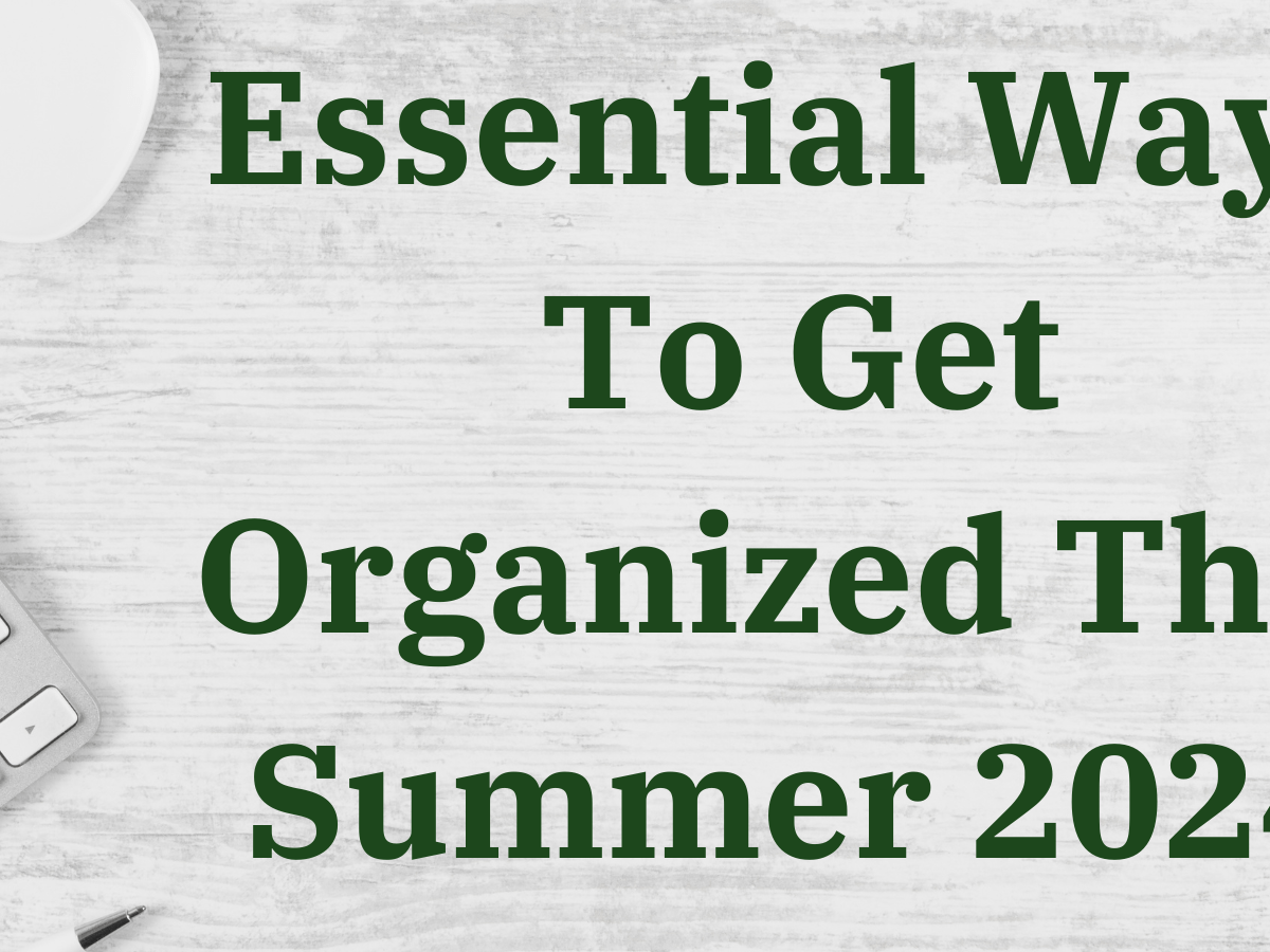 Essential Ways To Get Organized This Summer 2024