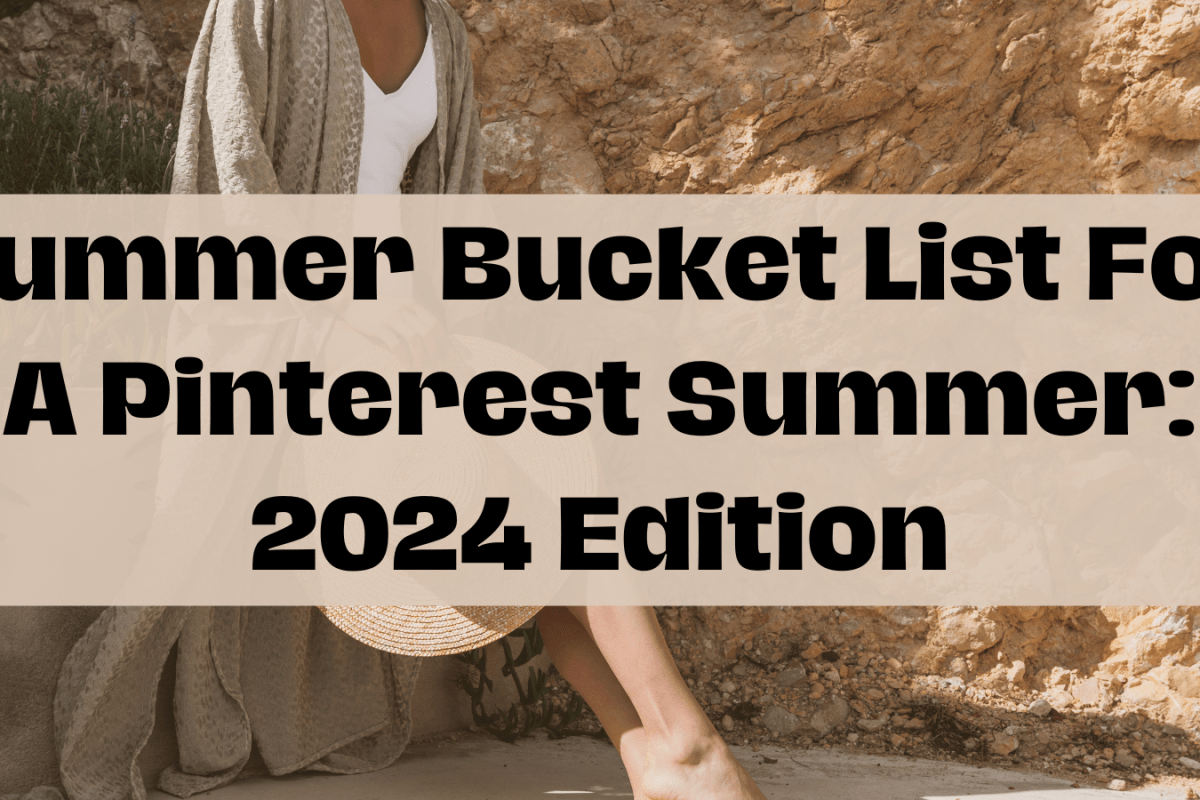 Summer Bucket List For A Pinterest Summer: 2024 Edition