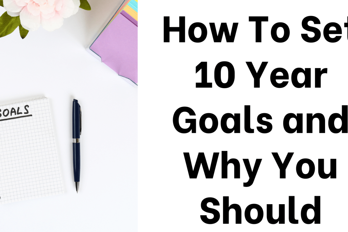 How To Set 10 Year Goals and Why You Should