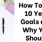 How To Set 10 Year Goals and Why You Should