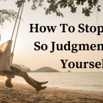 How To Stop Being So Judgmental Of Yourself