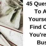 45 Questions To Ask Yourself To Find Out If You're Too Busy