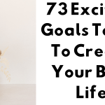 73 Exciting Goals To Set To Create Your Best Life