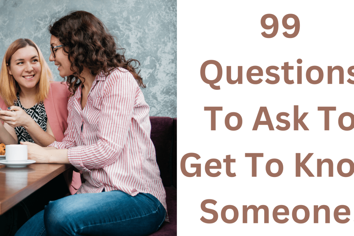 99 Questions To Ask To Get To Know Someone!