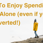 How To Enjoy Spending Time Alone (even if you're extroverted!)