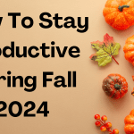 How To Stay Productive During Fall 2024
