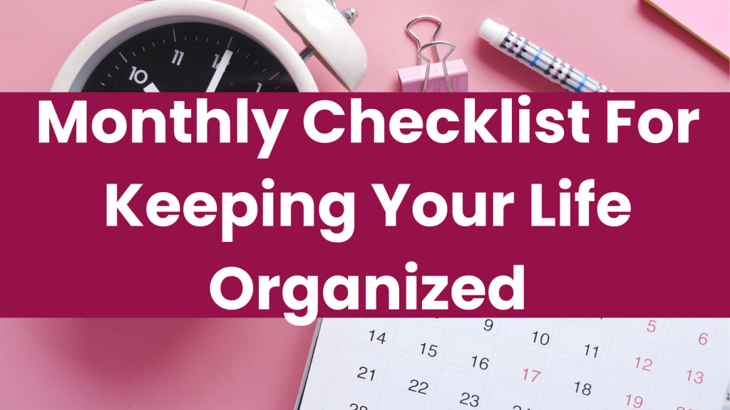 Monthly Checklist For Keeping Your Life Organized