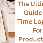 The Ultimate Guide To Time Logging For Productivity