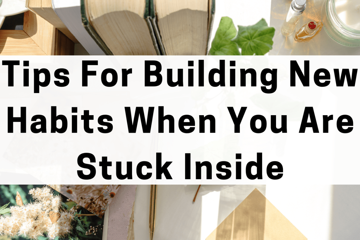 Tips For Building New Habits When You Are Stuck Inside