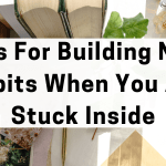 Tips For Building New Habits When You Are Stuck Inside