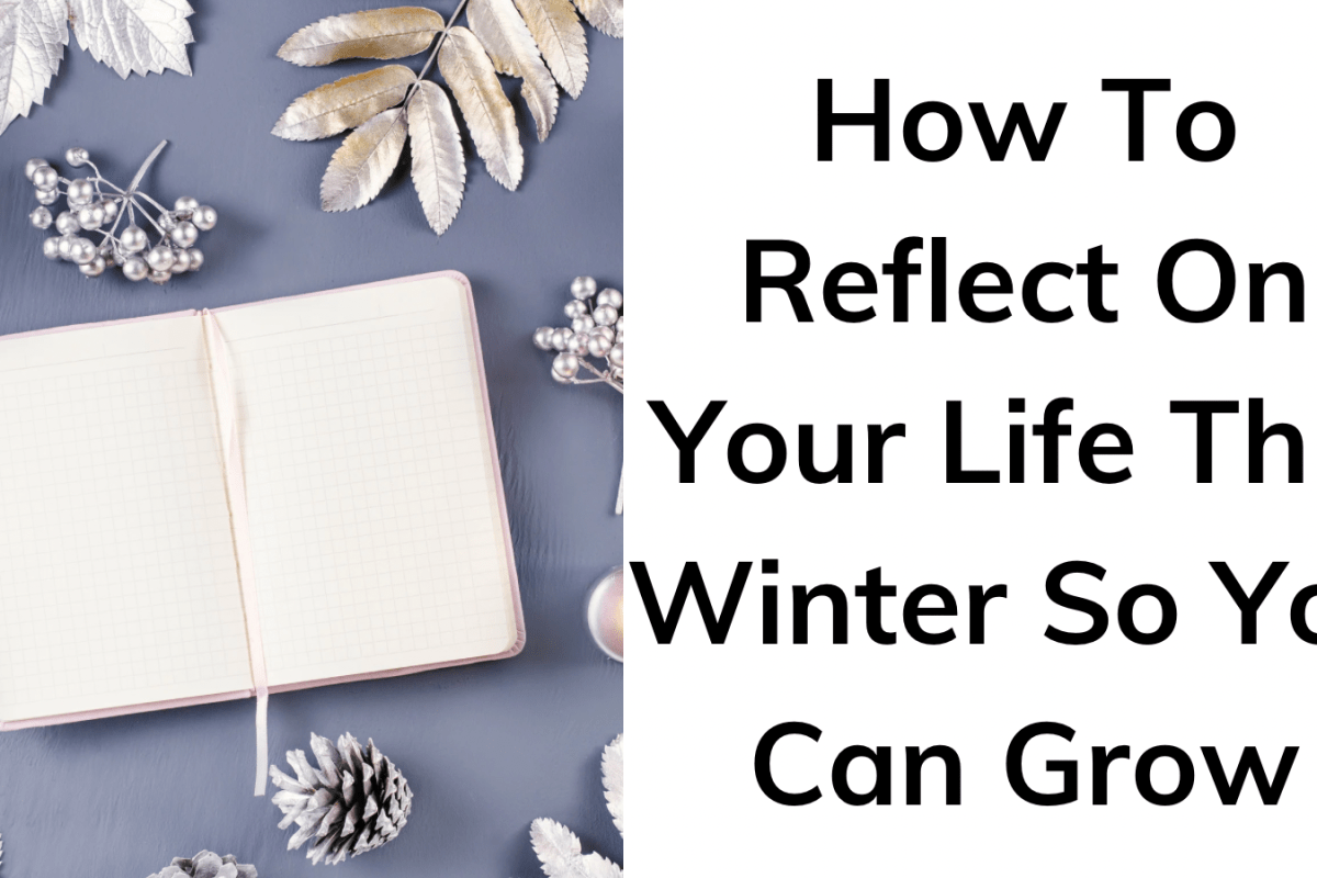 How To Reflect On Your Life This Winter So You Can Grow