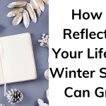 How To Reflect On Your Life This Winter So You Can Grow