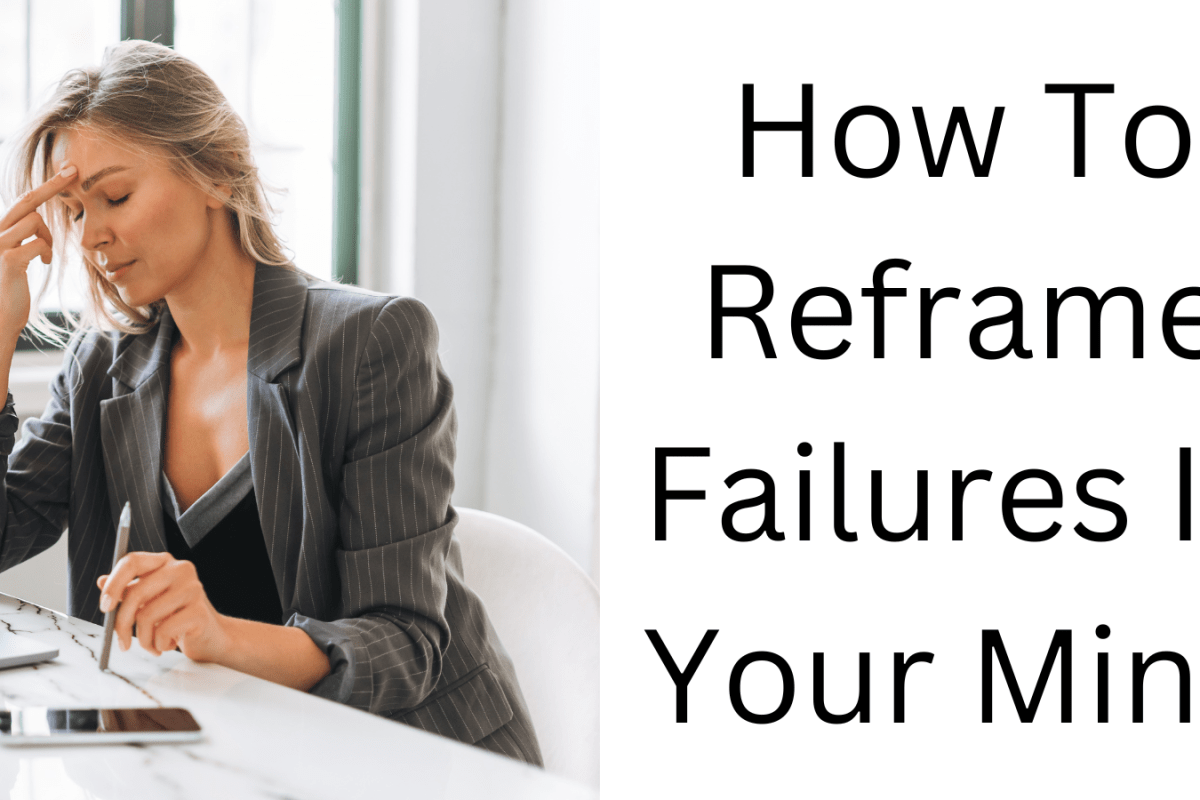 How To Reframe Failures In Your Mind