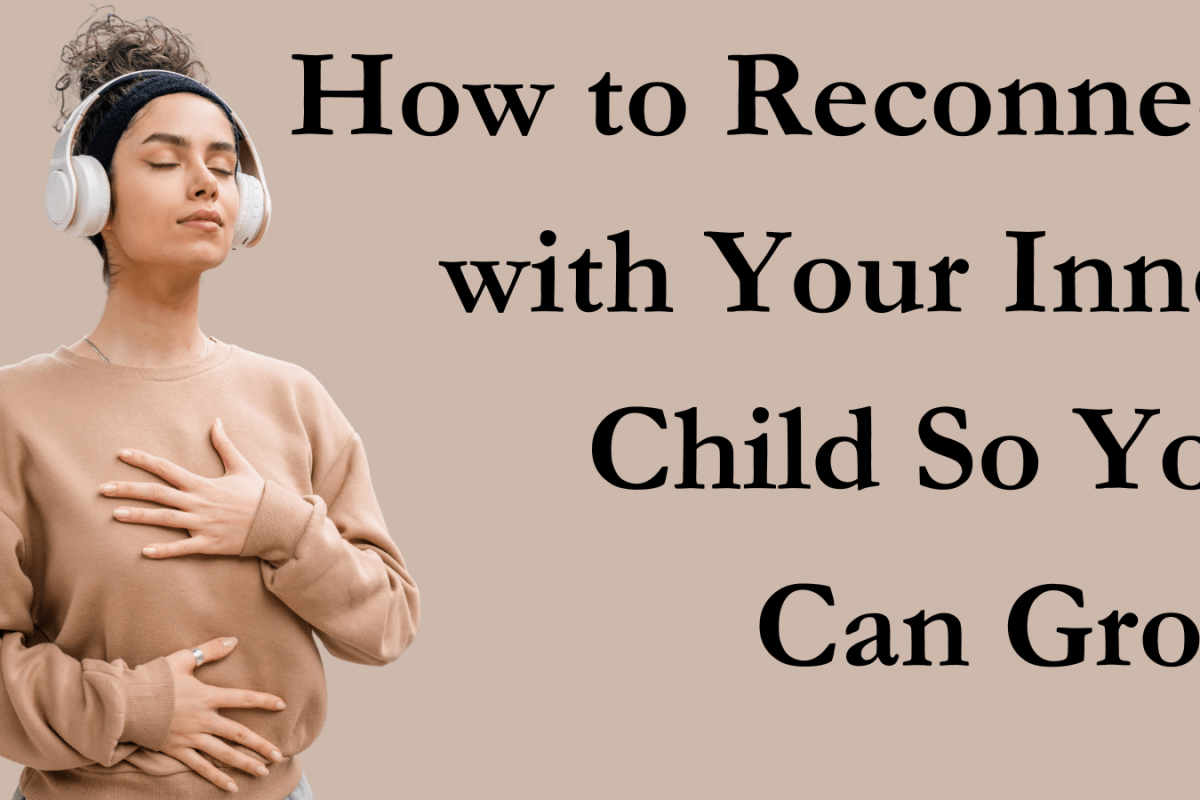 How to Reconnect with Your Inner Child So You Can Grow