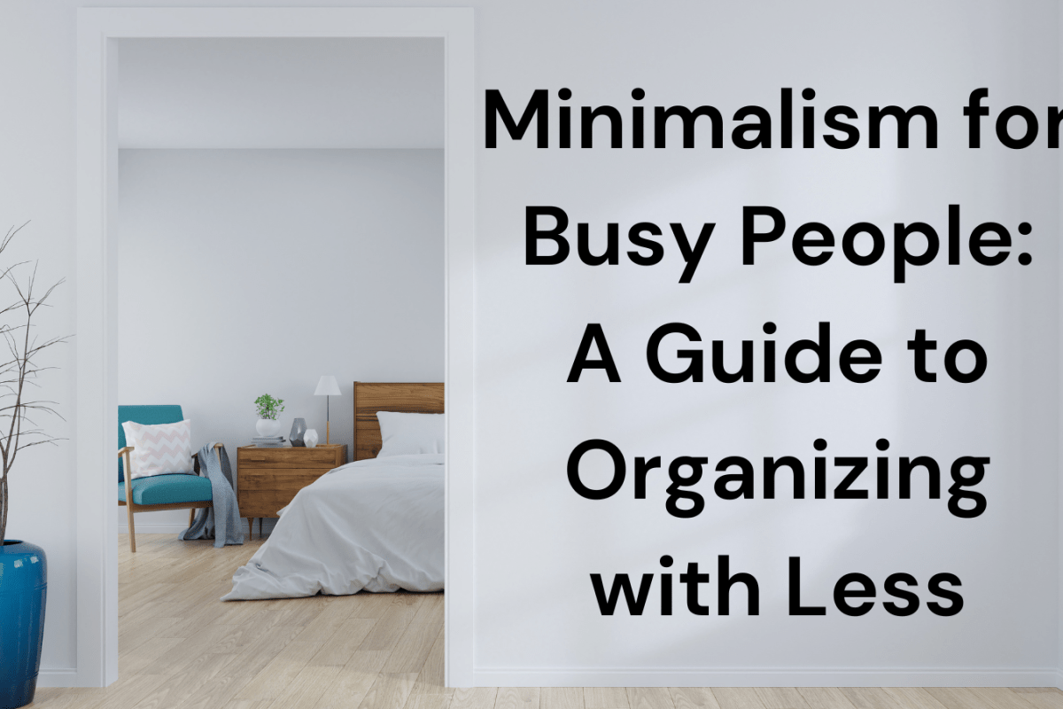 Minimalism for Busy People: A Guide to Organizing with Less