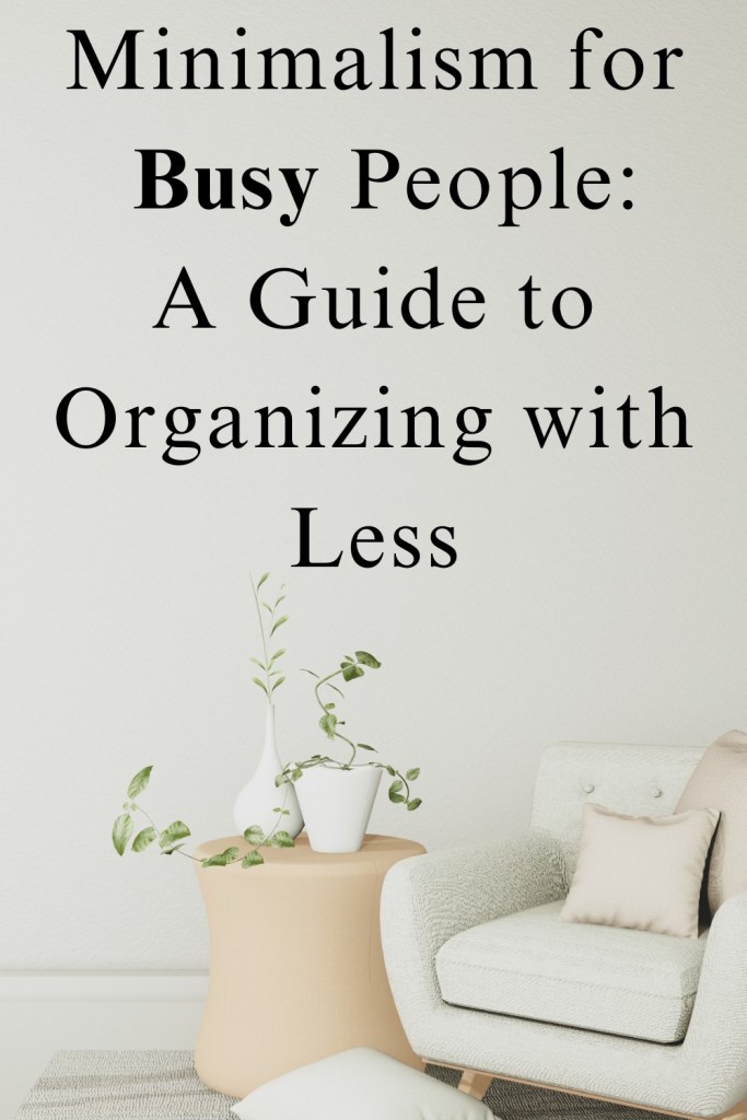 Minimalism for Busy People: A Guide to Organizing with Less