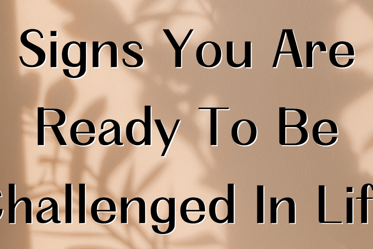 Signs You Are Ready To Be Challenged In Life