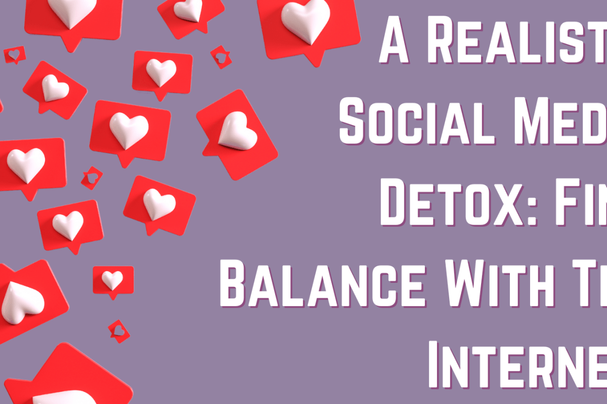 A Realistic Social Media Detox: Find Balance With The Internet!