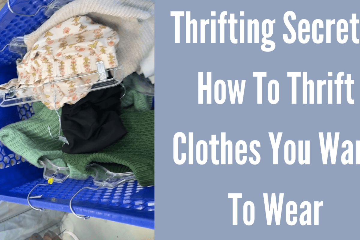 Thrifting Secrets: How To Thrift Clothes You Want To Wear