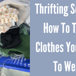 Thrifting Secrets: How To Thrift Clothes You Want To Wear