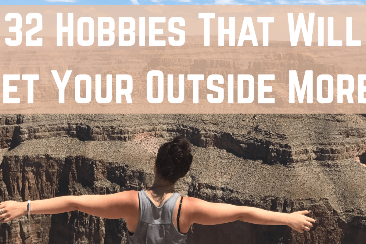 32 Hobbies That Will Get Your Outside More!
