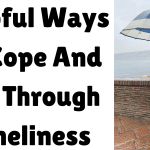 Helpful Ways To Cope And Get Through Loneliness
