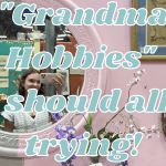 "Grandma Hobbies" we should all be trying!