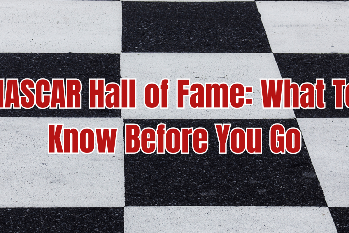 NASCAR Hall of Fame: What To Know Before You Go