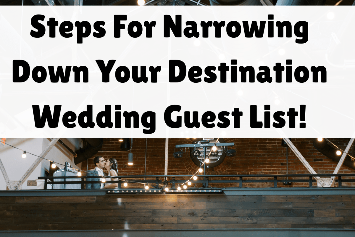 Steps For Narrowing Down Your Destination Wedding Guest List!