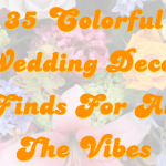 35 Colorful Wedding Decor Finds For All The Vibes