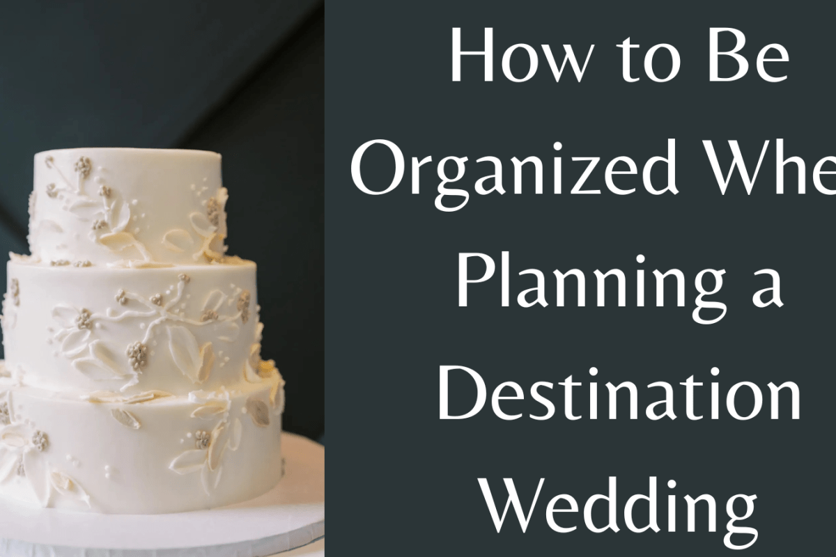 How to Be Organized When Planning a Destination Wedding