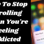 How To Stop Scrolling When You're Feeling Addicted