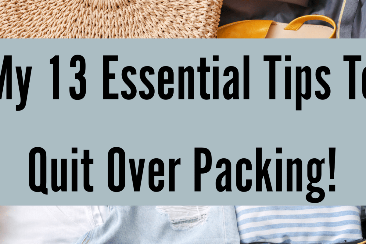 My 13 Essential Tips To Quit Over Packing!