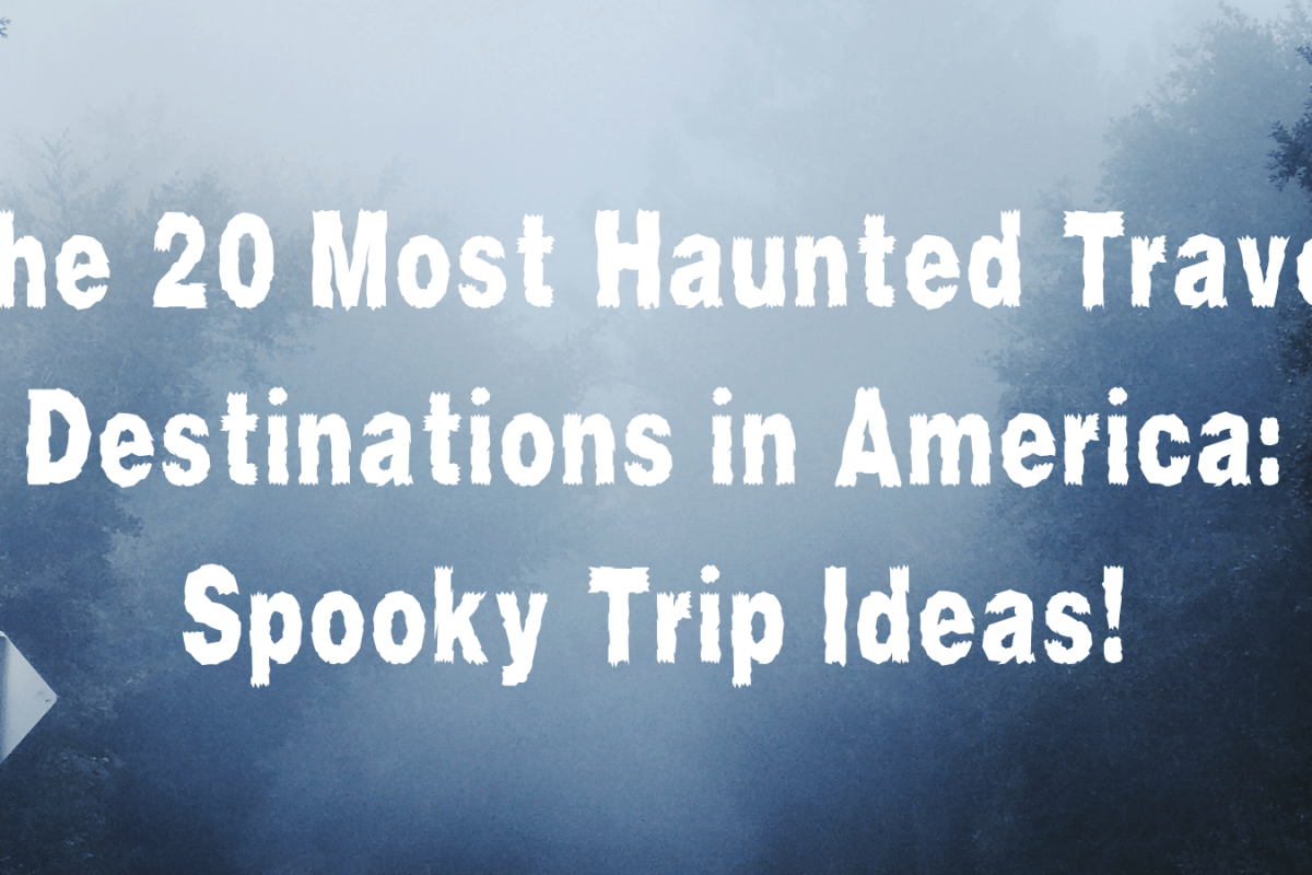 The 20 Most Haunted Travel Destinations in America: Spooky Trip Ideas!