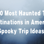 The 20 Most Haunted Travel Destinations in America: Spooky Trip Ideas!