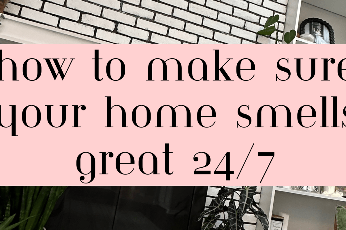 How To Make Sure Your Home Smells Great 24/7