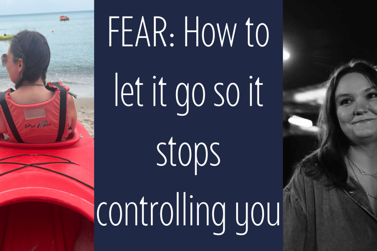 FEAR: How to let it go so it stops controlling you