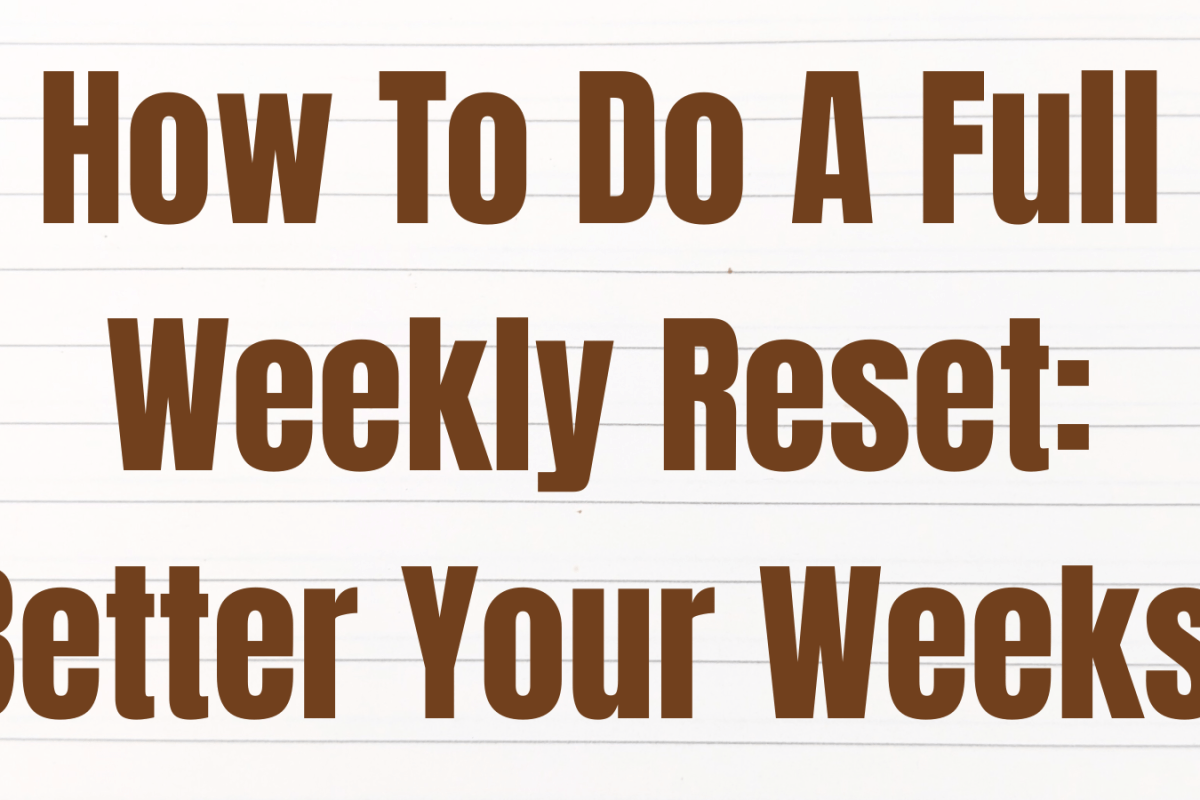 How To Do A Full Weekly Reset: Better Your Weeks!