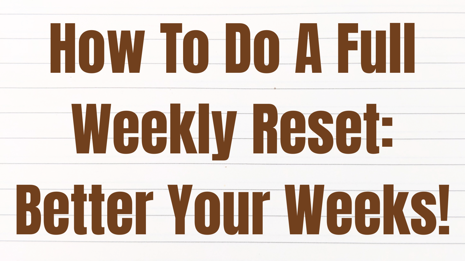 How To Do A Full Weekly Reset: Better Your Weeks! – KorraShay.com